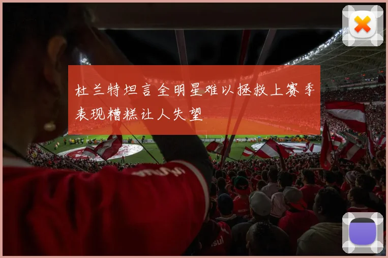 杜兰特坦言全明星难以拯救上赛季表现糟糕让人失望