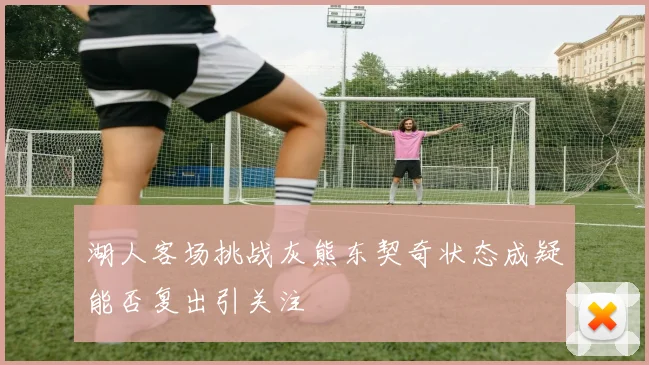 湖人客场挑战灰熊东契奇状态成疑能否复出引关注