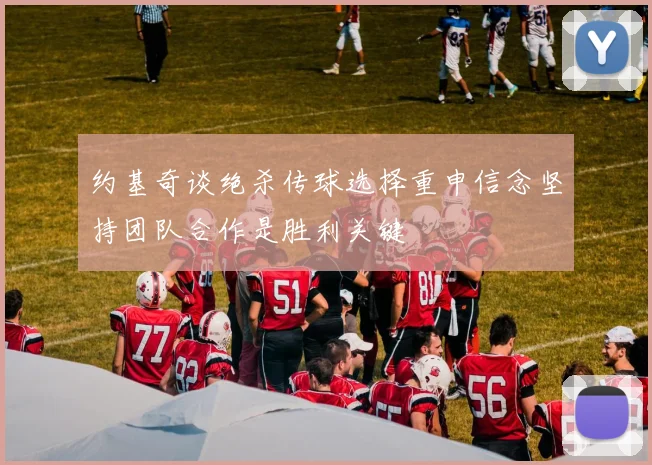 约基奇谈绝杀传球选择重申信念坚持团队合作是胜利关键