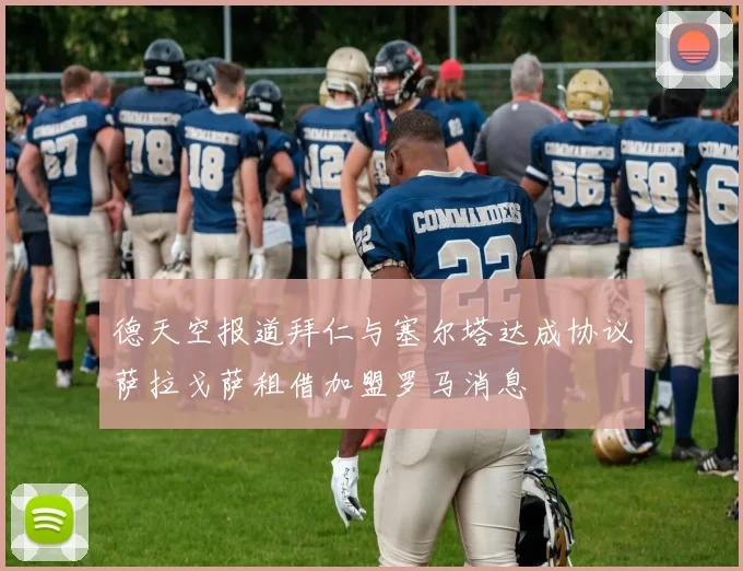 德天空报道拜仁与塞尔塔达成协议萨拉戈萨租借加盟罗马消息